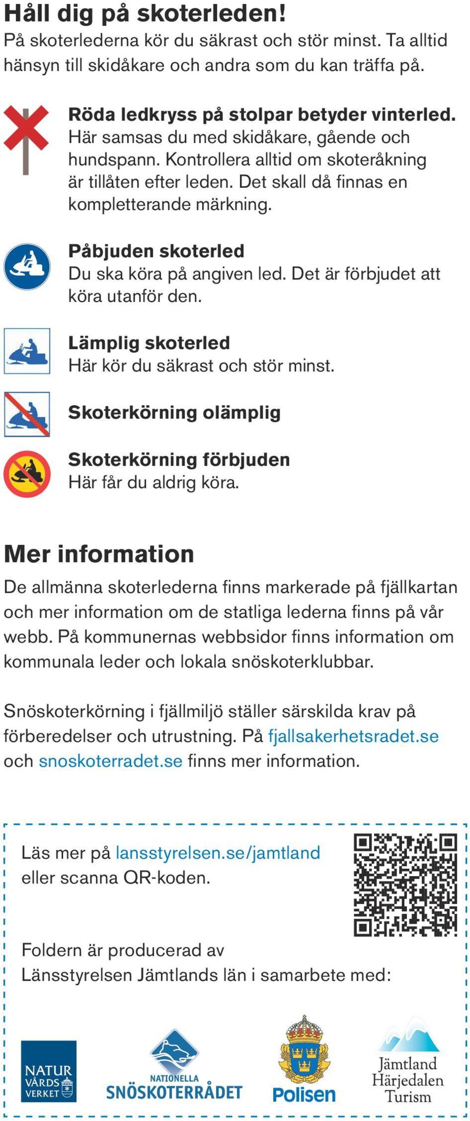 Påbjuden skoterled Du ska köra på angiven led. Det är förbjudet att köra utanför den. Lämplig skoterled Här kör du säkrast och stör minst.