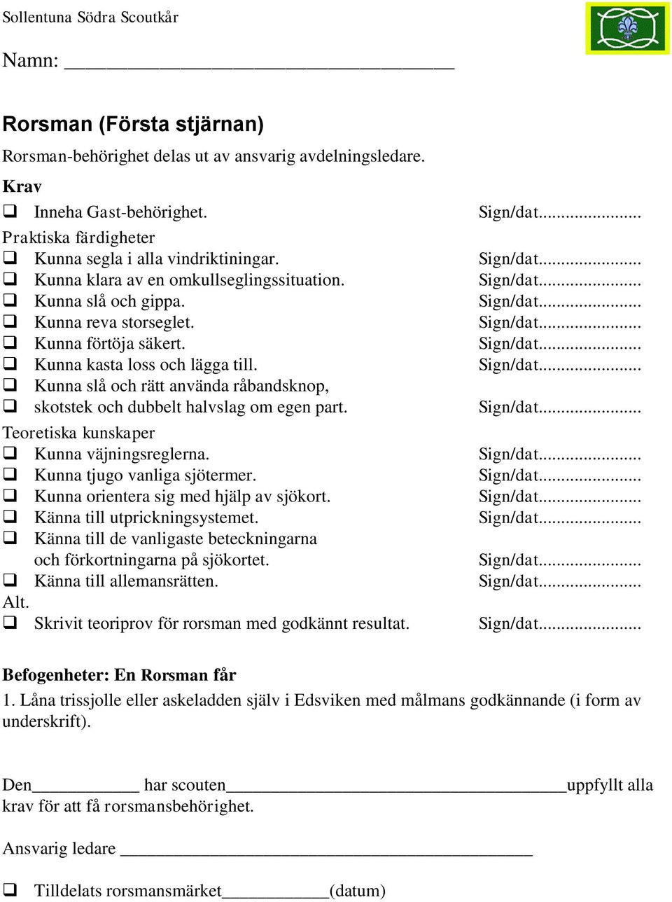 Kunna väjningsreglerna. Kunna tjugo vanliga sjötermer. Kunna orientera sig med hjälp av sjökort. Känna till utprickningsystemet.