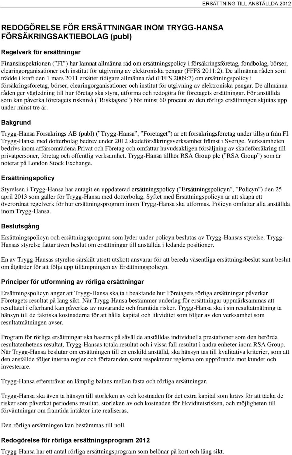 De allmänna råden som trädde i kraft den 1 mars 2011 ersätter tidigare allmänna råd (FFFS 2009:7) om ersättningspolicy i försäkringsföretag, börser, clearingorganisationer och institut för utgivning