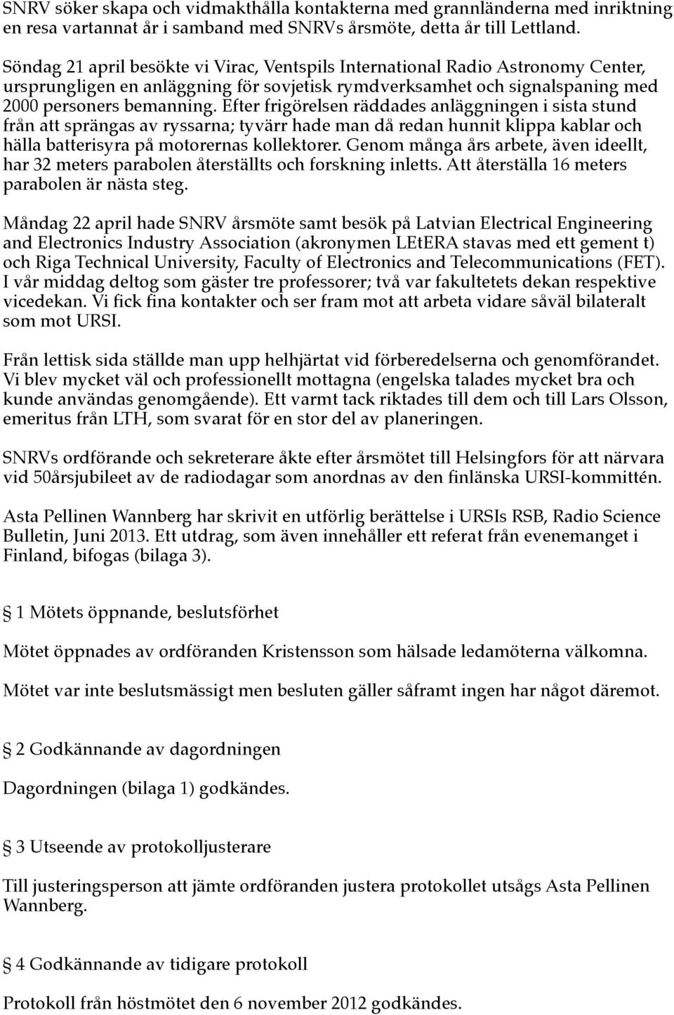 Efter frigörelsen räddades anläggningen i sista stund från att sprängas av ryssarna; tyvärr hade man då redan hunnit klippa kablar och hälla batterisyra på motorernas kollektorer.