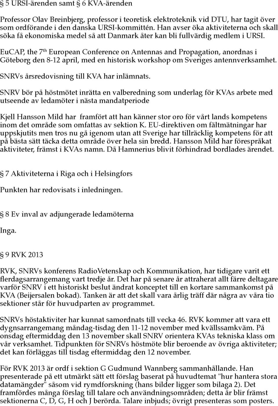 EuCAP, the 7 th European Conference on Antennas and Propagation, anordnas i Göteborg den 8-12 april, med en historisk workshop om Sveriges antennverksamhet.