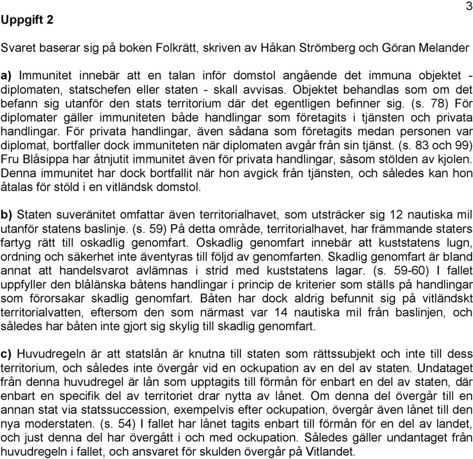 78) För diplomater gäller immuniteten både handlingar som företagits i tjänsten och privata handlingar.