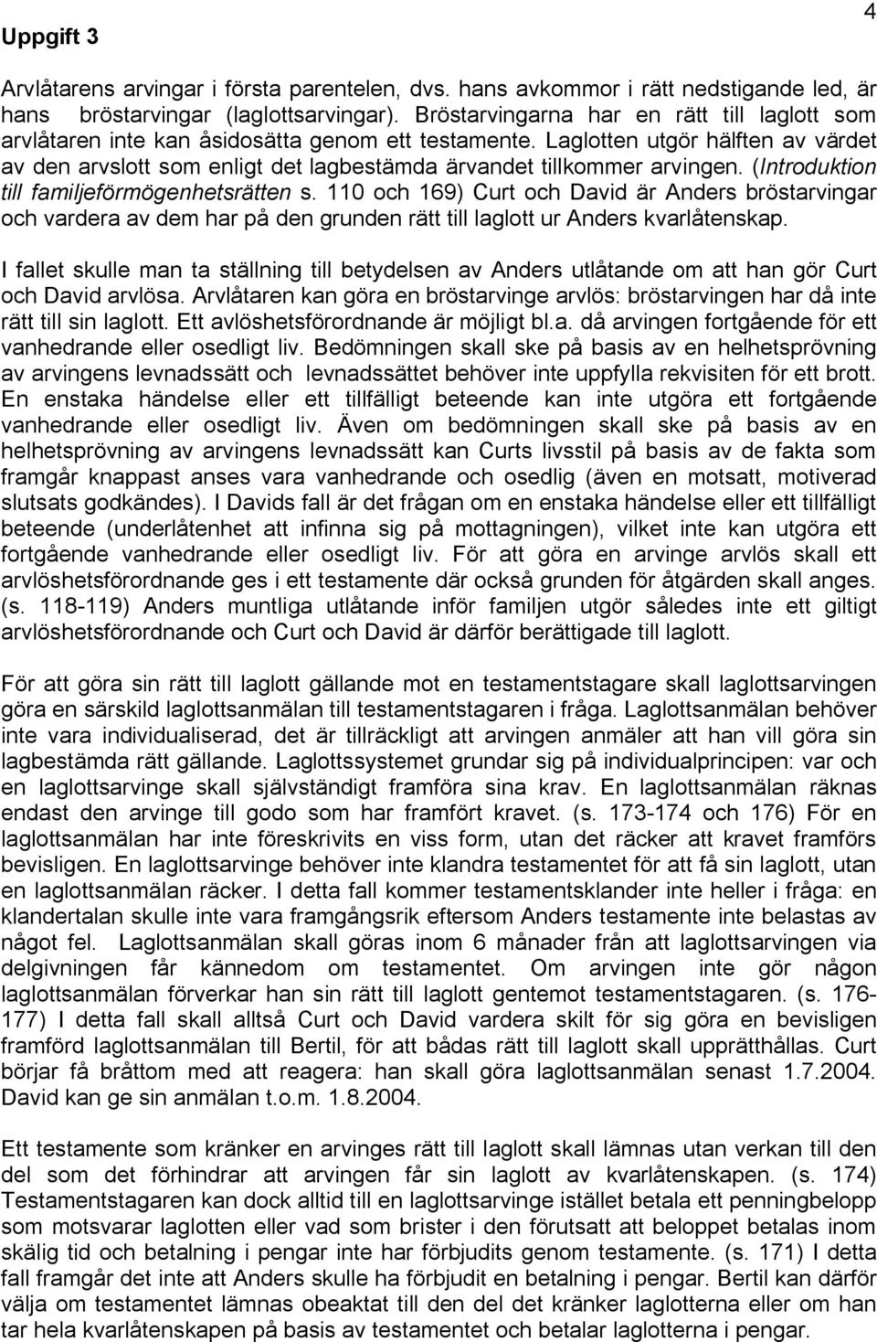 Laglotten utgör hälften av värdet av den arvslott som enligt det lagbestämda ärvandet tillkommer arvingen. (Introduktion till familjeförmögenhetsrätten s.