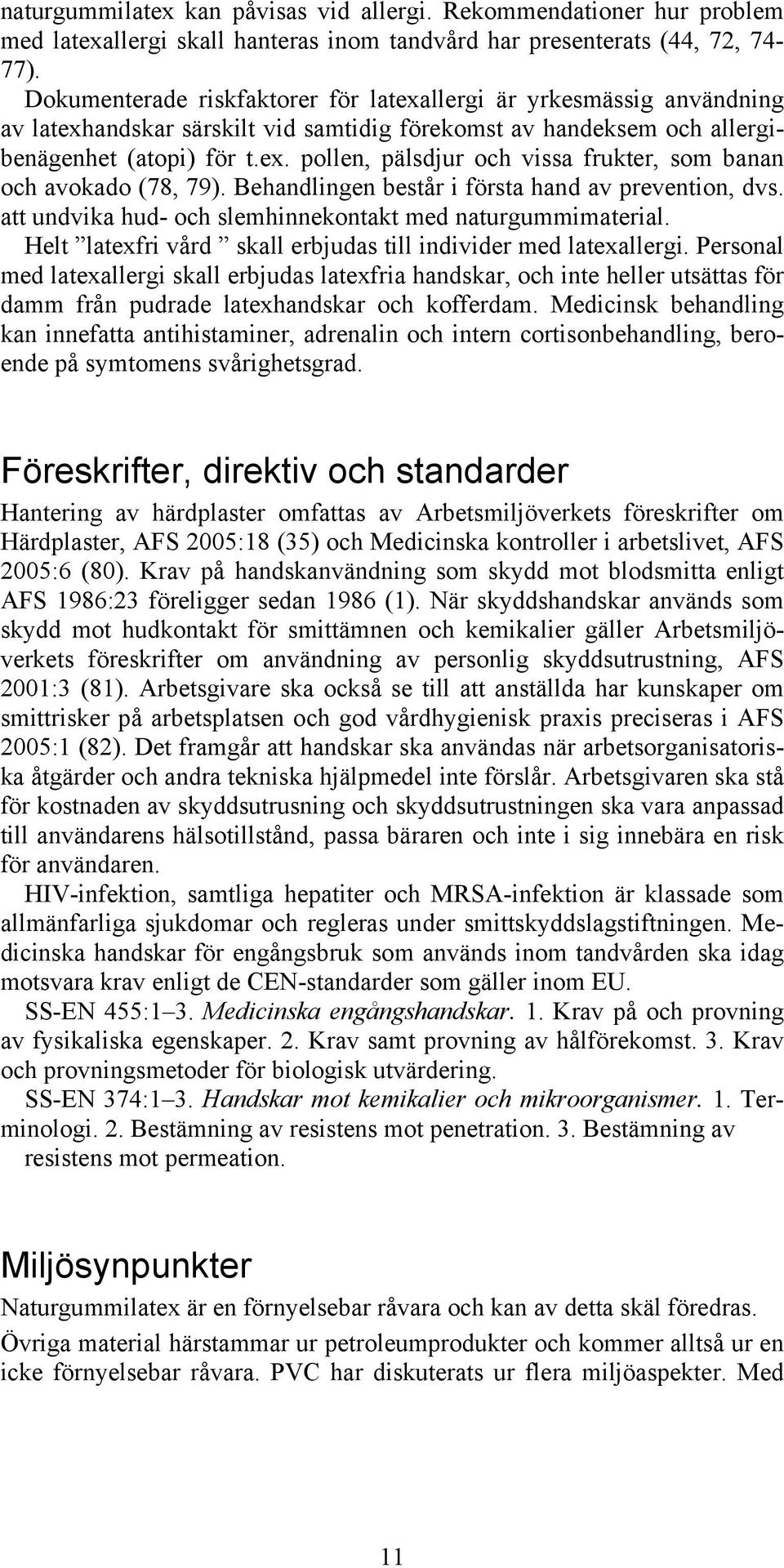 Behandlingen består i första hand av prevention, dvs. att undvika hud- och slemhinnekontakt med naturgummimaterial. Helt latexfri vård skall erbjudas till individer med latexallergi.