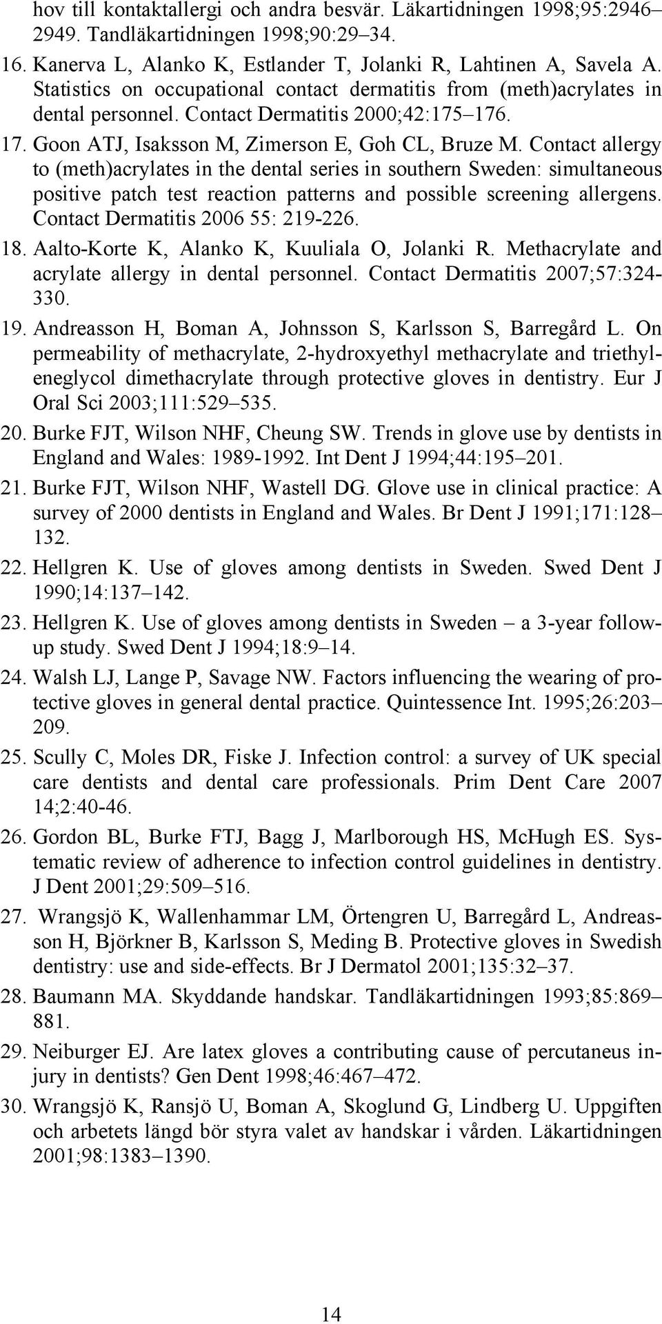 Contact allergy to (meth)acrylates in the dental series in southern Sweden: simultaneous positive patch test reaction patterns and possible screening allergens. Contact Dermatitis 2006 55: 219-226.