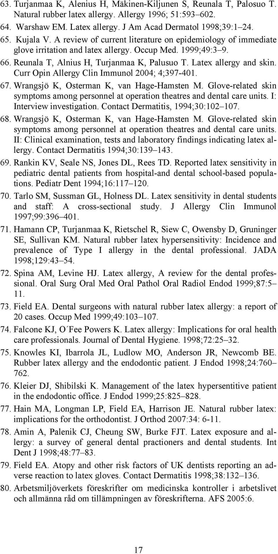 Latex allergy and skin. Curr Opin Allergy Clin Immunol 2004; 4;397-401. 67. Wrangsjö K, Osterman K, van Hage-Hamsten M.