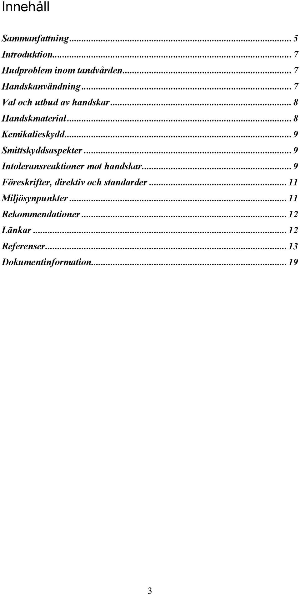 ..9 Intoleransreaktioner mot handskar...9 Föreskrifter, direktiv och standarder.