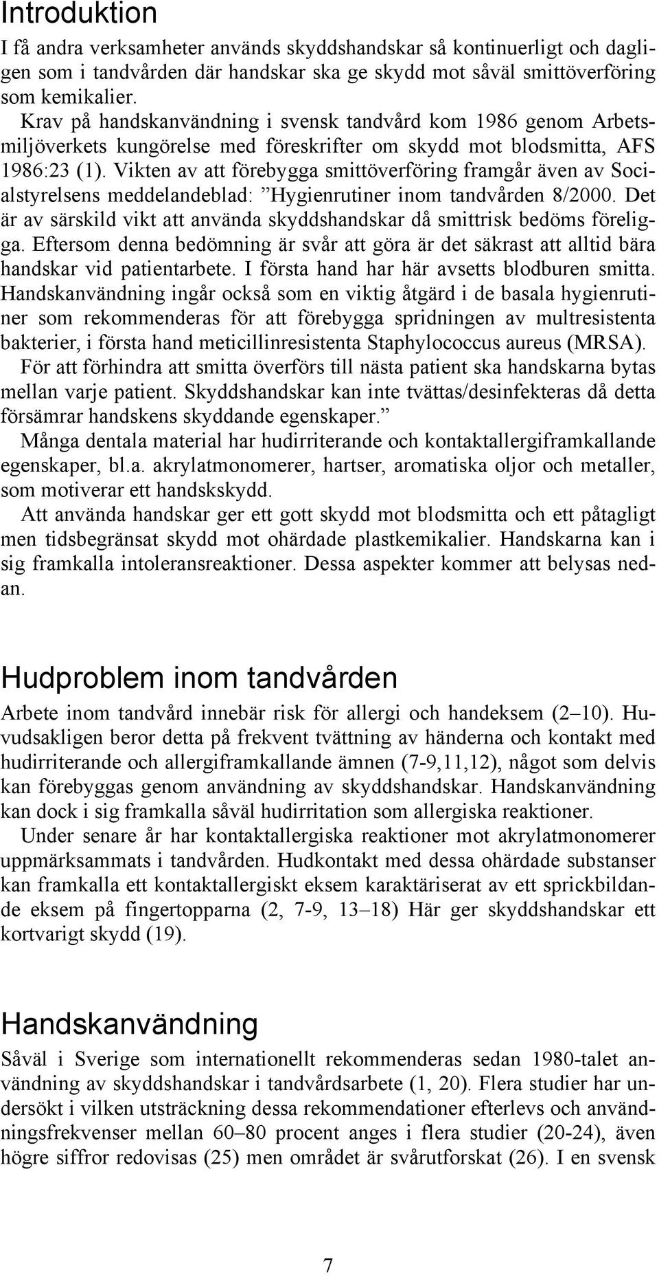 Vikten av att förebygga smittöverföring framgår även av Socialstyrelsens meddelandeblad: Hygienrutiner inom tandvården 8/2000.