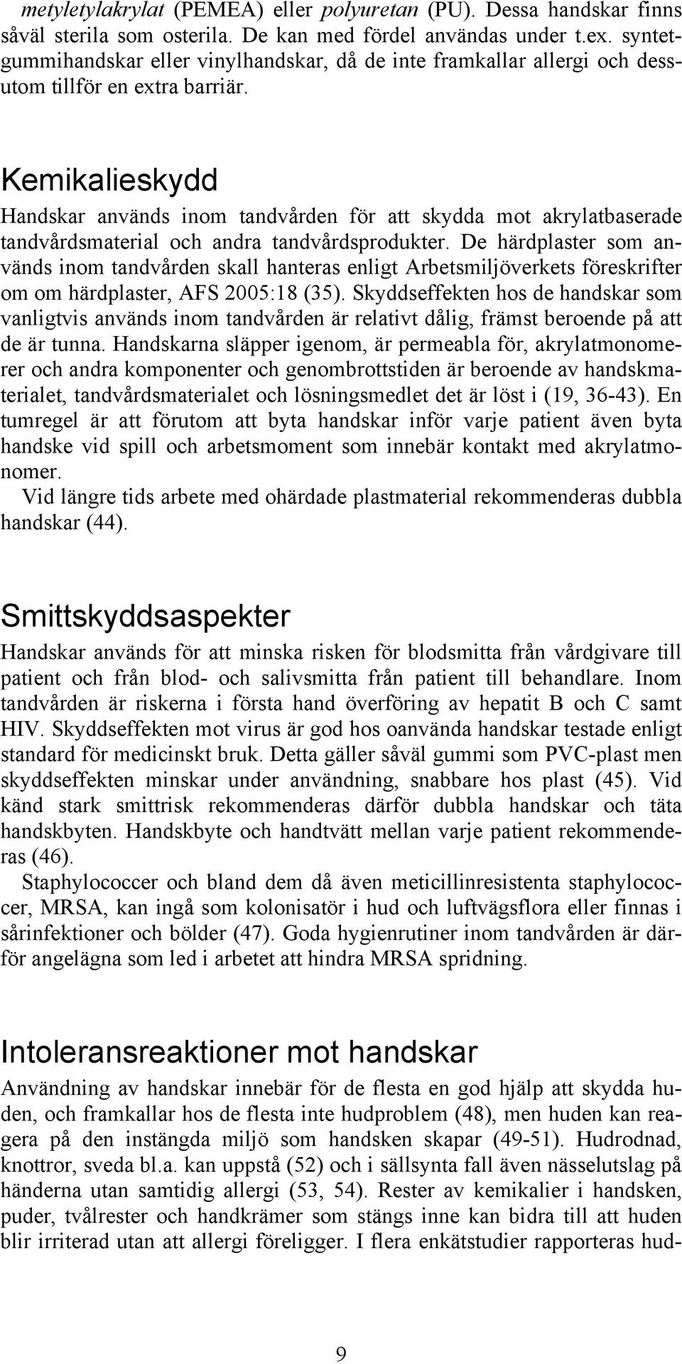 Kemikalieskydd Handskar används inom tandvården för att skydda mot akrylatbaserade tandvårdsmaterial och andra tandvårdsprodukter.