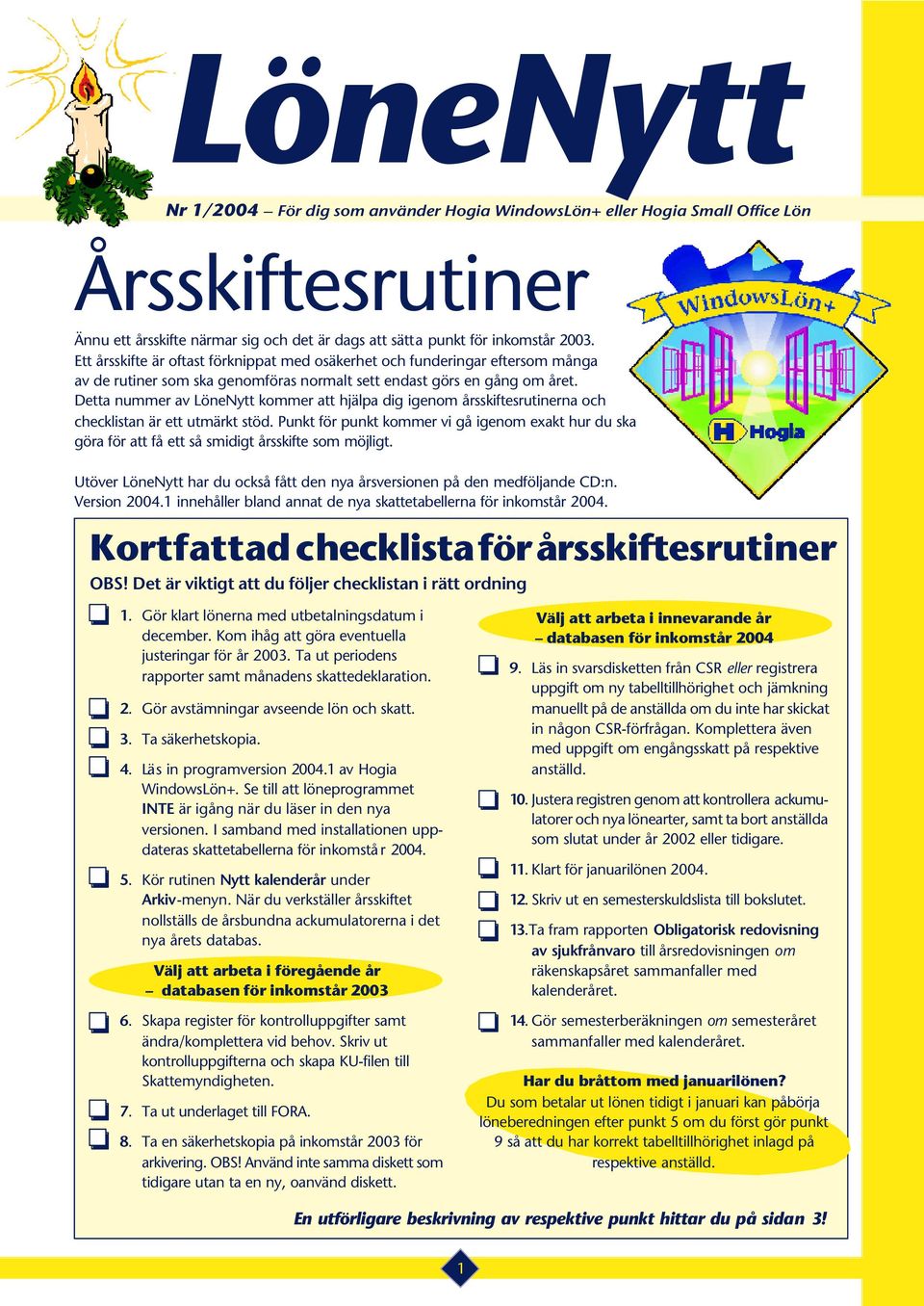 Detta nummer av LöneNytt kommer att hjälpa dig igenom årsskiftesrutinerna och checklistan är ett utmärkt stöd.