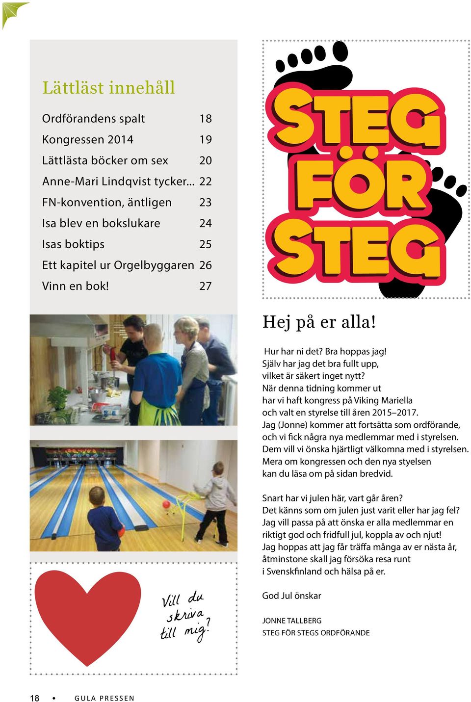 Själv har jag det bra fullt upp, vilket är säkert inget nytt? När denna tidning kommer ut har vi haft kongress på Viking Mariella och valt en styrelse till åren 2015 2017.