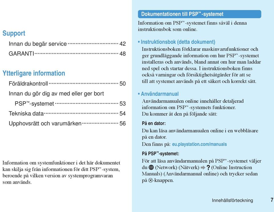 Dokumentationen till PSP -systemet Information om PSP -systemet finns såväl i denna instruktionsbok som online.