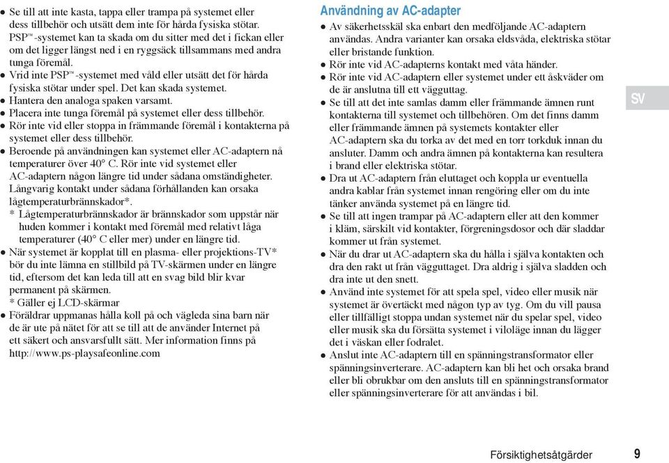 Vrid inte PSP -systemet med våld eller utsätt det för hårda fysiska stötar under spel. Det kan skada systemet. Hantera den analoga spaken varsamt.