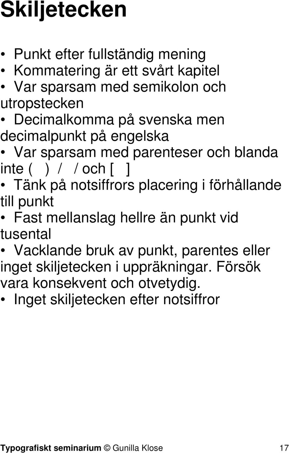 notsiffrors placering i förhållande till punkt Fast mellanslag hellre än punkt vid tusental Vacklande bruk av punkt, parentes