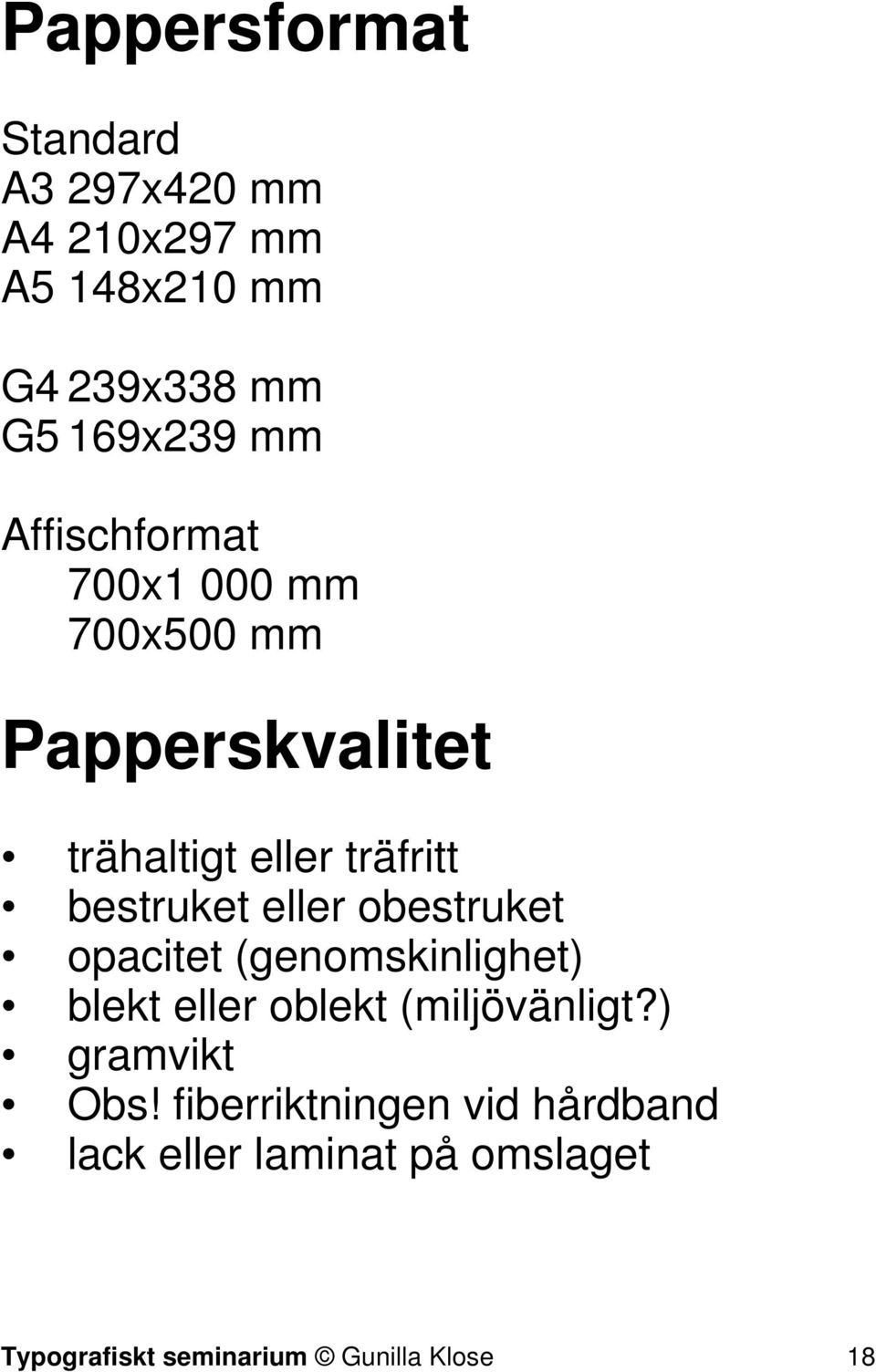 eller obestruket opacitet (genomskinlighet) blekt eller oblekt (miljövänligt?) gramvikt Obs!