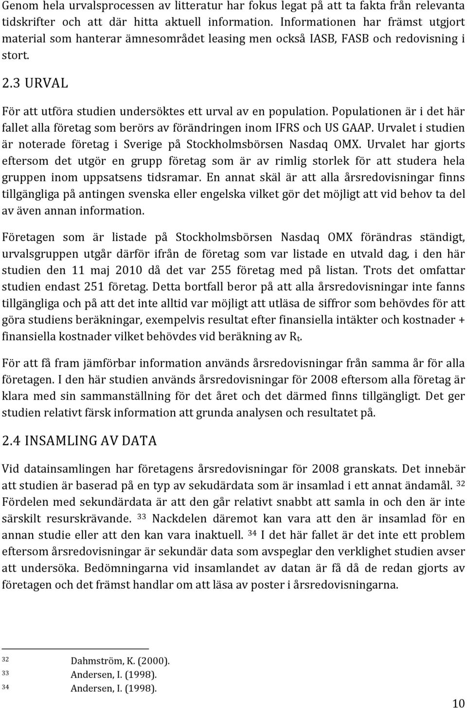 Populationen är i det här fallet alla företag som berörs av förändringen inom IFRS och US GAAP. Urvalet i studien är noterade företag i Sverige på Stockholmsbörsen Nasdaq OMX.