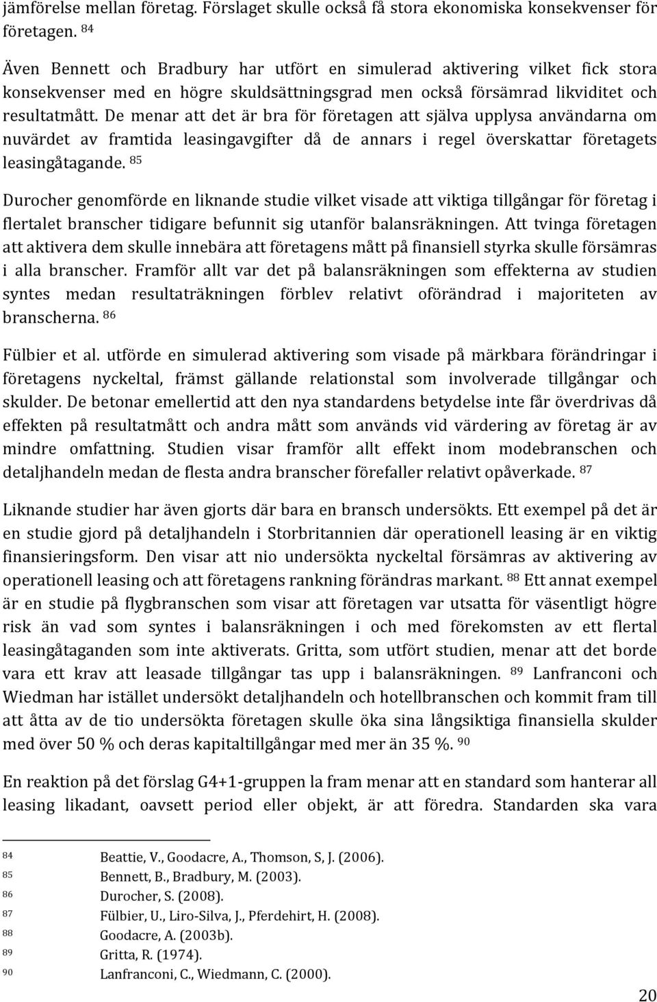 De menar att det är bra för företagen att själva upplysa användarna om nuvärdet av framtida leasingavgifter då de annars i regel överskattar företagets leasingåtagande.