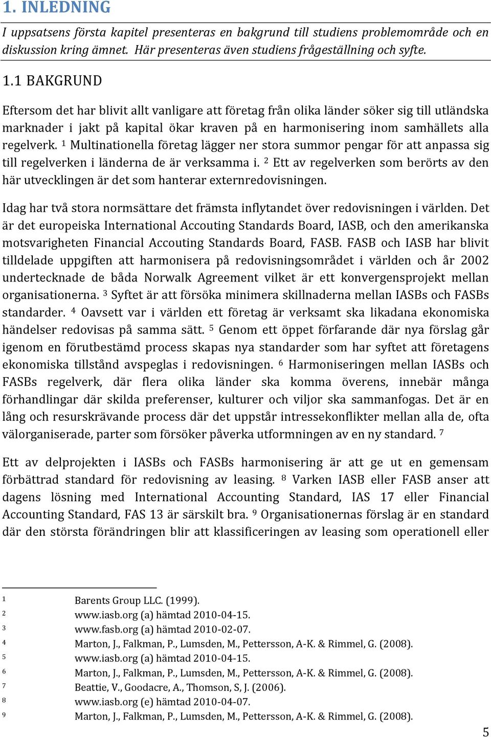 1 Multinationella företag lägger ner stora summor pengar för att anpassa sig till regelverken i länderna de är verksamma i.