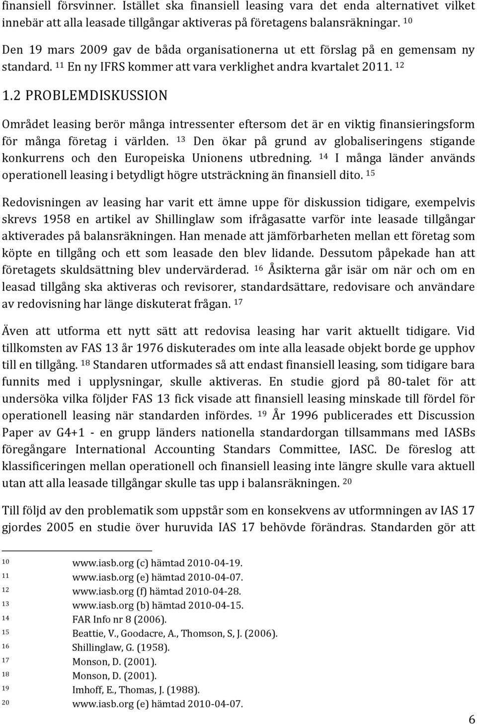 2 PROBLEMDISKUSSION Området leasing berör många intressenter eftersom det är en viktig finansieringsform för många företag i världen.