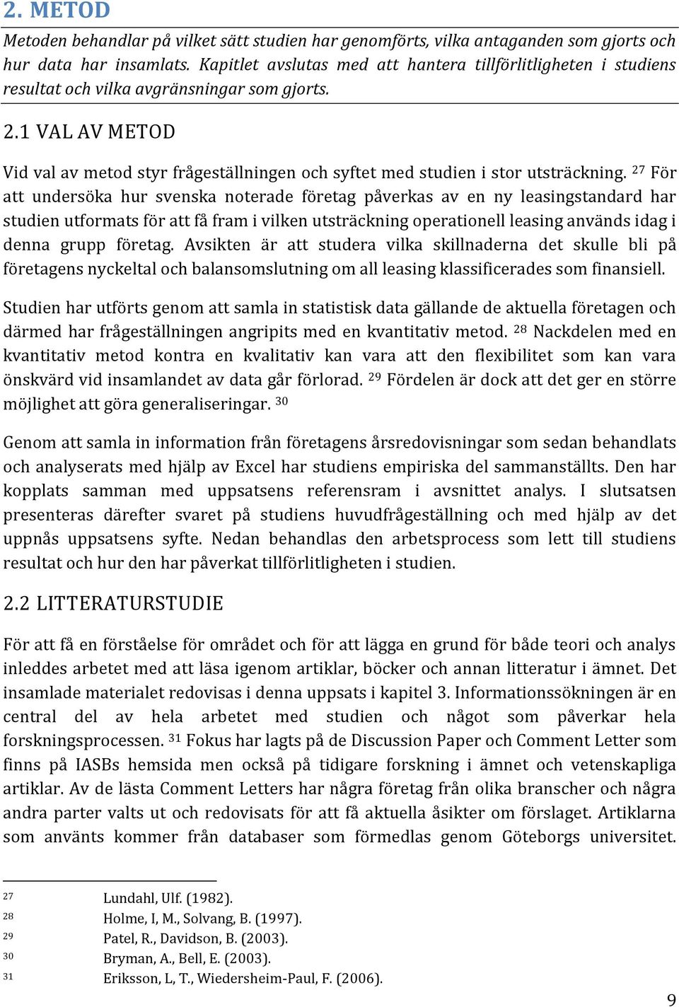 1 VAL AV METOD Vid val av metod styr frågeställningen och syftet med studien i stor utsträckning.