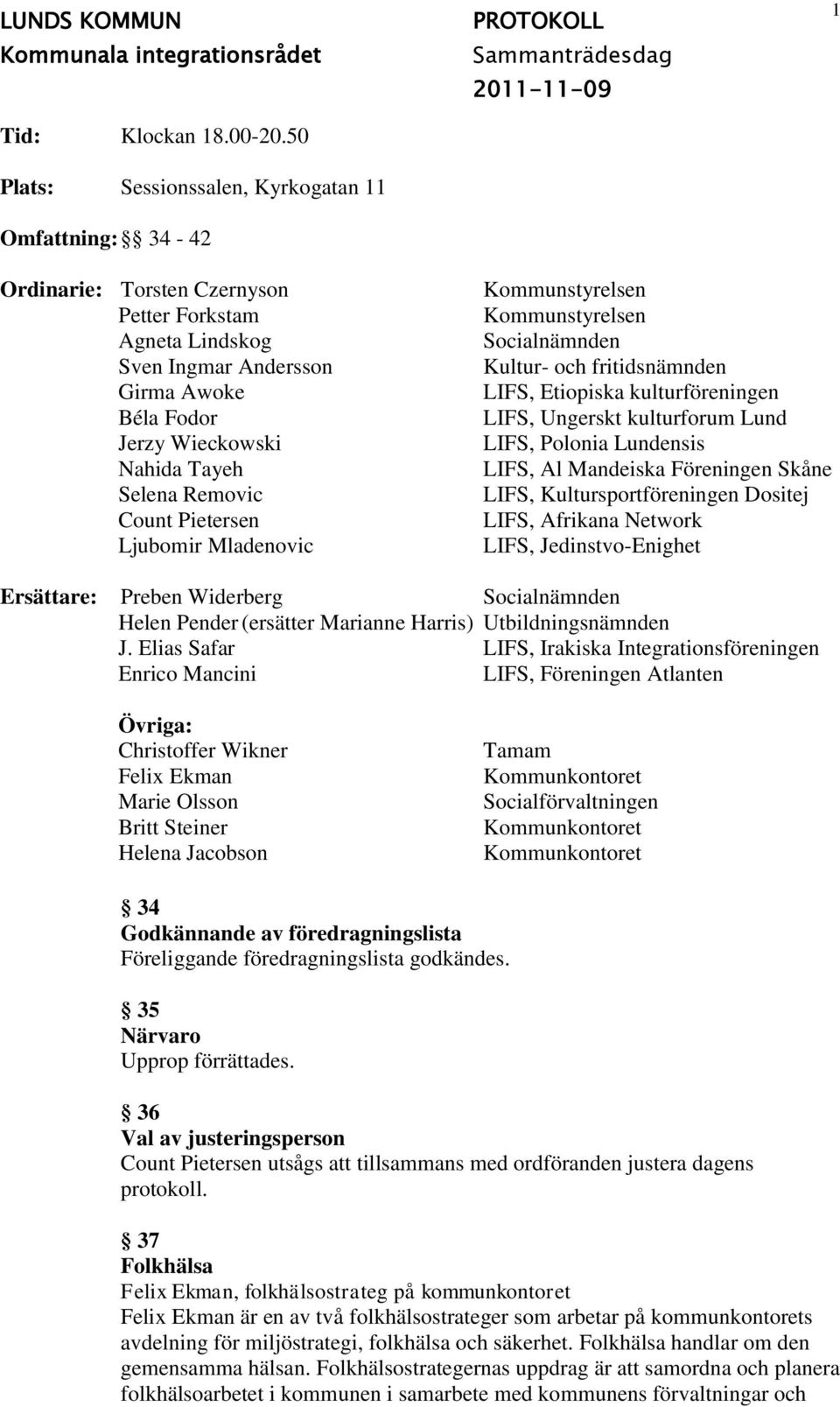 Selena Removic Count Pietersen Ljubomir Mladenovic Kommunstyrelsen Kommunstyrelsen Socialnämnden Kultur- och fritidsnämnden LIFS, Etiopiska kulturföreningen LIFS, Ungerskt kulturforum Lund LIFS,