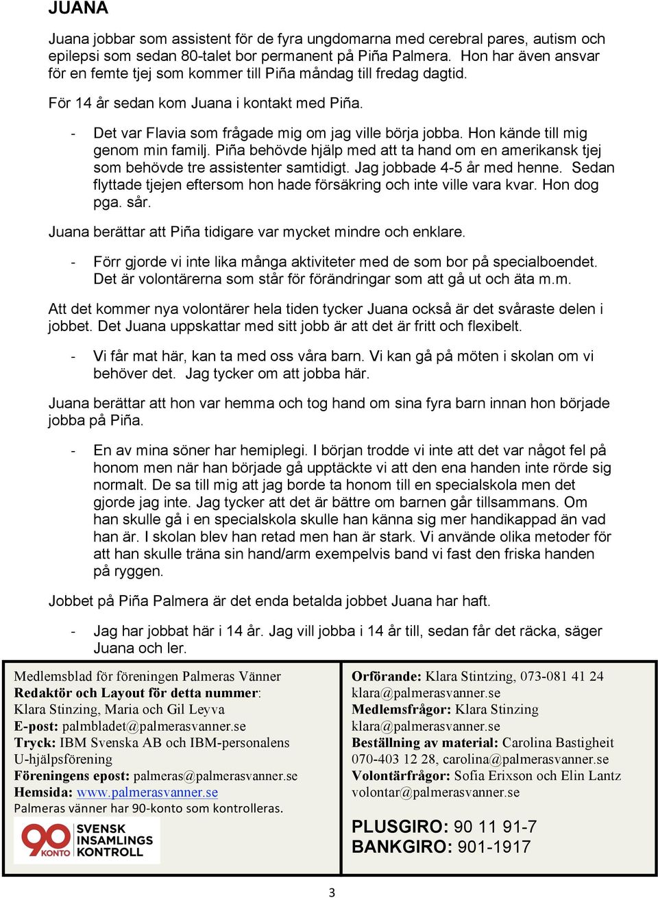 Hon kände till mig genom min familj. Piña behövde hjälp med att ta hand om en amerikansk tjej som behövde tre assistenter samtidigt. Jag jobbade 4-5 år med henne.