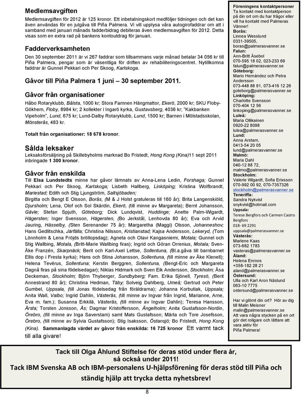 Fadderverksamheten Den 30 september 2011 är vi 267 faddrar som tillsammans varje månad betalar 34 056 kr till Piña Palmera, pengar som är väsentliga för driften av rehabiliteringscentret.