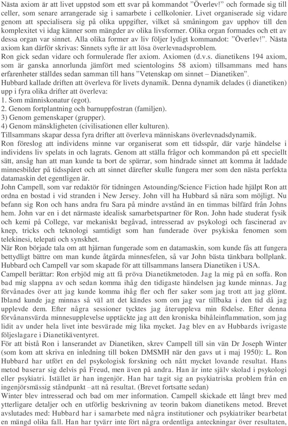 Olika organ formades och ett av dessa organ var sinnet. Alla olika former av liv följer lydigt kommandot: Överlev!. Nästa axiom kan därför skrivas: Sinnets syfte är att lösa överlevnadsproblem.