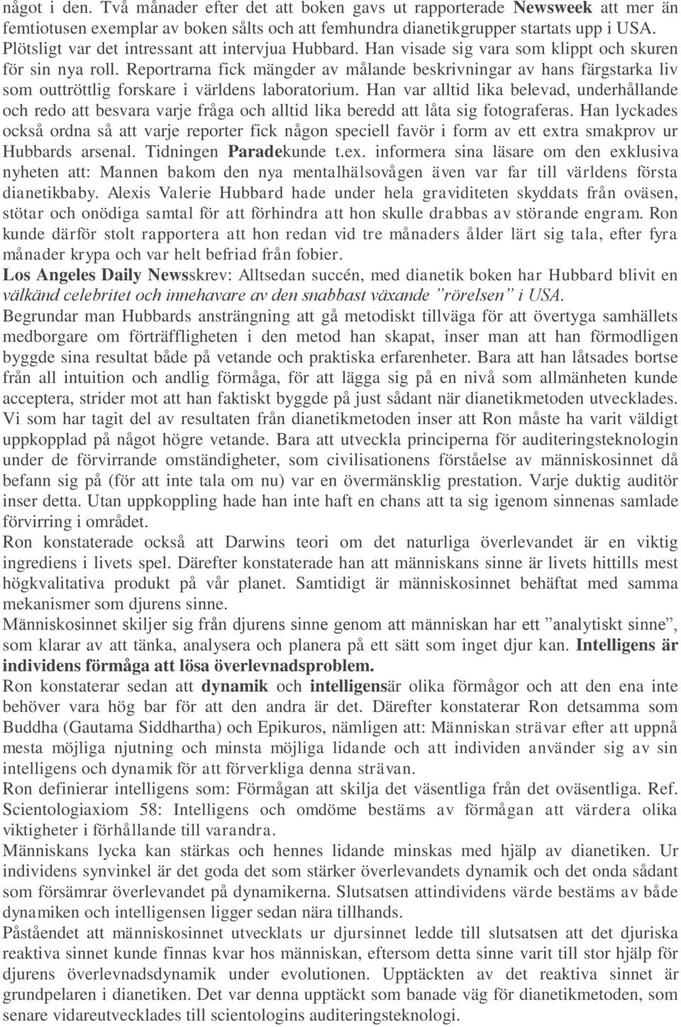 Reportrarna fick mängder av målande beskrivningar av hans färgstarka liv som outtröttlig forskare i världens laboratorium.