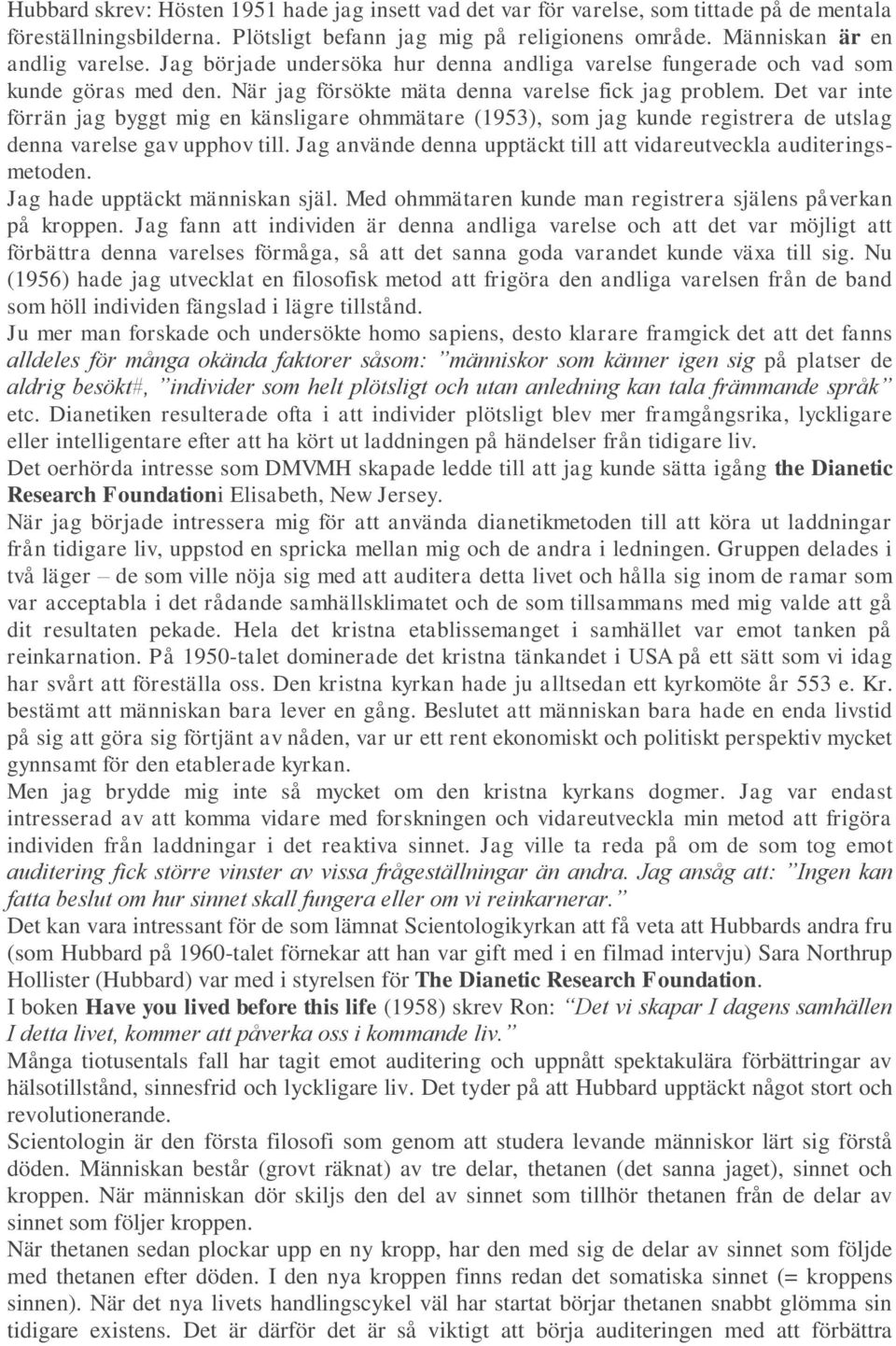Det var inte förrän jag byggt mig en känsligare ohmmätare (1953), som jag kunde registrera de utslag denna varelse gav upphov till.