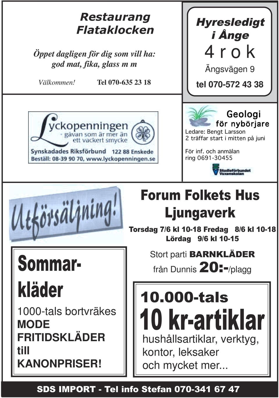 inf. och anmälan ring 0691-30455 Forum Folkets Hus Ljungaverk Torsdag 7/6 kl 10-18 Fredag 8/6 kl 10-18 Lördag 9/6 kl 10-15 Sommarkläder 1000-tals