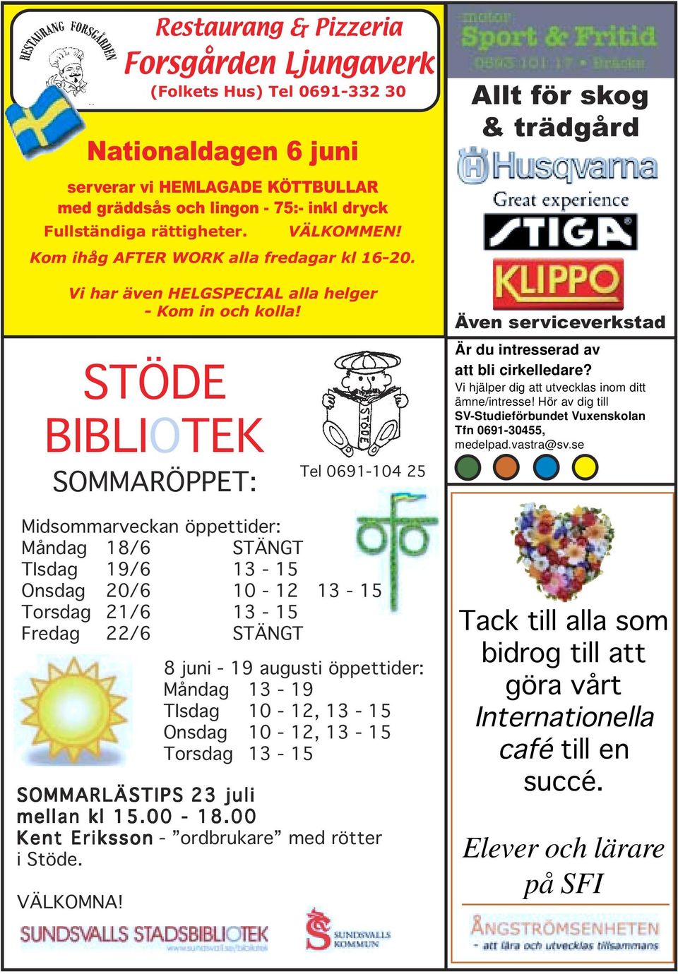 Restaurang & Pizzeria Forsgården Ljungaverk (Folkets Hus) Tel 0691-332 30 Nationaldagen 6 juni serverar vi HEMLAGADE KÖTTBULLAR med gräddsås och lingon - 75:- inkl dryck Fullständiga rättigheter.