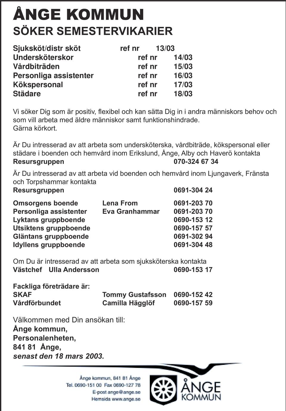 Är Du intresserad av att arbeta som undersköterska, vårdbiträde, kökspersonal eller städare i boenden och hemvård inom Erikslund, Ånge, Alby och Haverö kontakta Resursgruppen 070-324 67 34 Är Du