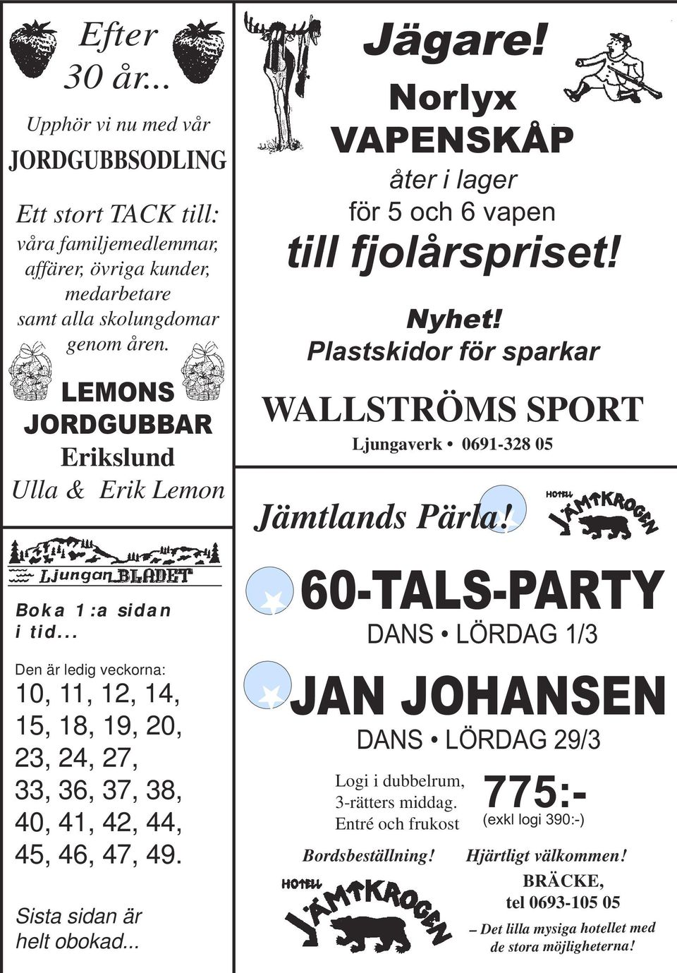 Sista sidan är helt obokad... Jägare! Norlyx VAPENSKÅP åter i lager för 5 och 6 vapen till fjolårspriset! Nyhet! Plastskidor för sparkar WALLSTRÖMS SPORT Ljungaverk 0691-328 05 Jämtlands Pärla!