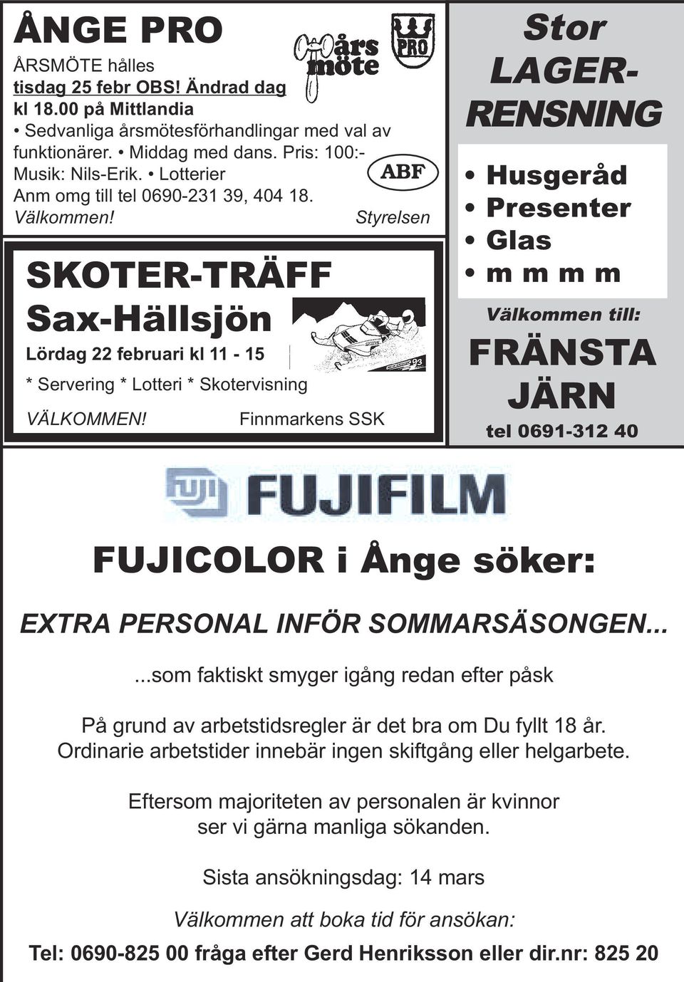 Finnmarkens SSK ABF Styrelsen Stor LAGER- RENSNING Husgeråd Presenter Glas m m m m Välkommen till: FRÄNSTA JÄRN tel 0691-312 40 FUJICOLOR i Ånge söker: EXTRA PERSONAL INFÖR SOMMARSÄSONGEN.