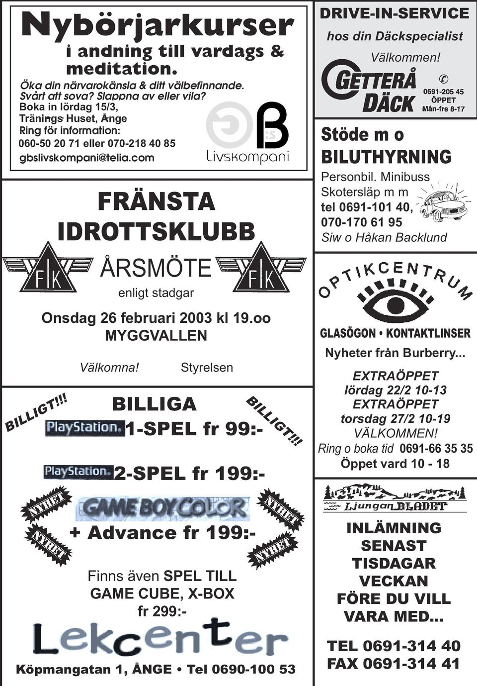 com DRIVE-IN-SERVICE hos din Däckspecialist 060-50 20 71 eller 070-218 40 85 Stöde m o BILLIGT!!! FRÄNSTA IDROTTSKLUBB ÅRSMÖTE enligt stadgar Onsdag 26 februari 2003 kl 19.oo MYGGVALLEN Välkomna!