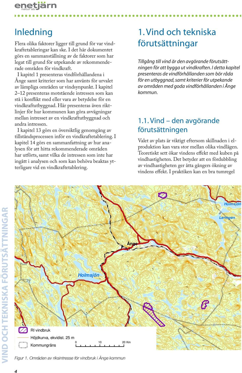 I kapitel 1 presenteras vindförhållandena i Ånge samt kriterier som har använts för urvalet av lämpliga områden ur vindsynpunkt.