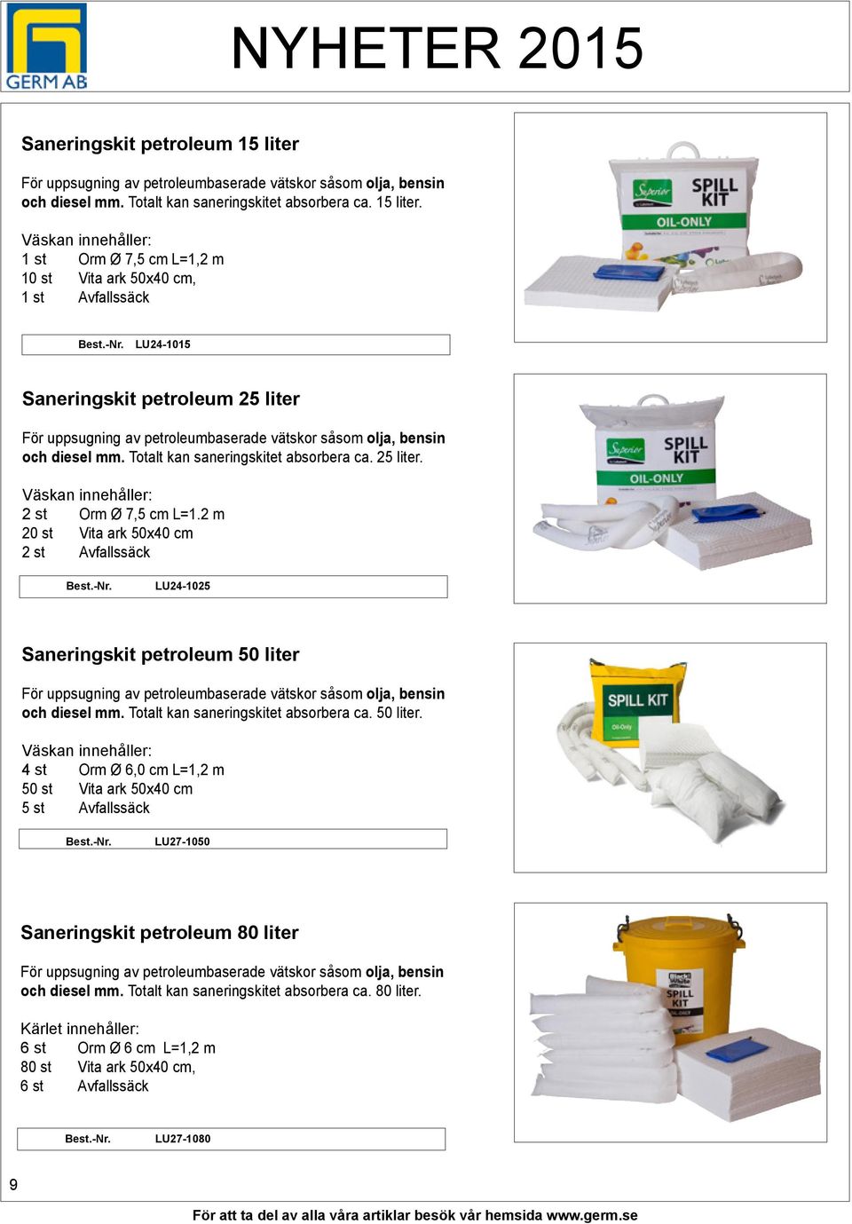 Väskan innehåller: 1 st Orm Ø 7,5 cm L=1,2 m 10 st Vita ark 50x40 cm, 1 st Avfallssäck LU24-1015 Saneringskit petroleum 25 liter För uppsugning av petroleumbaserade vätskor såsom olja, bensin och