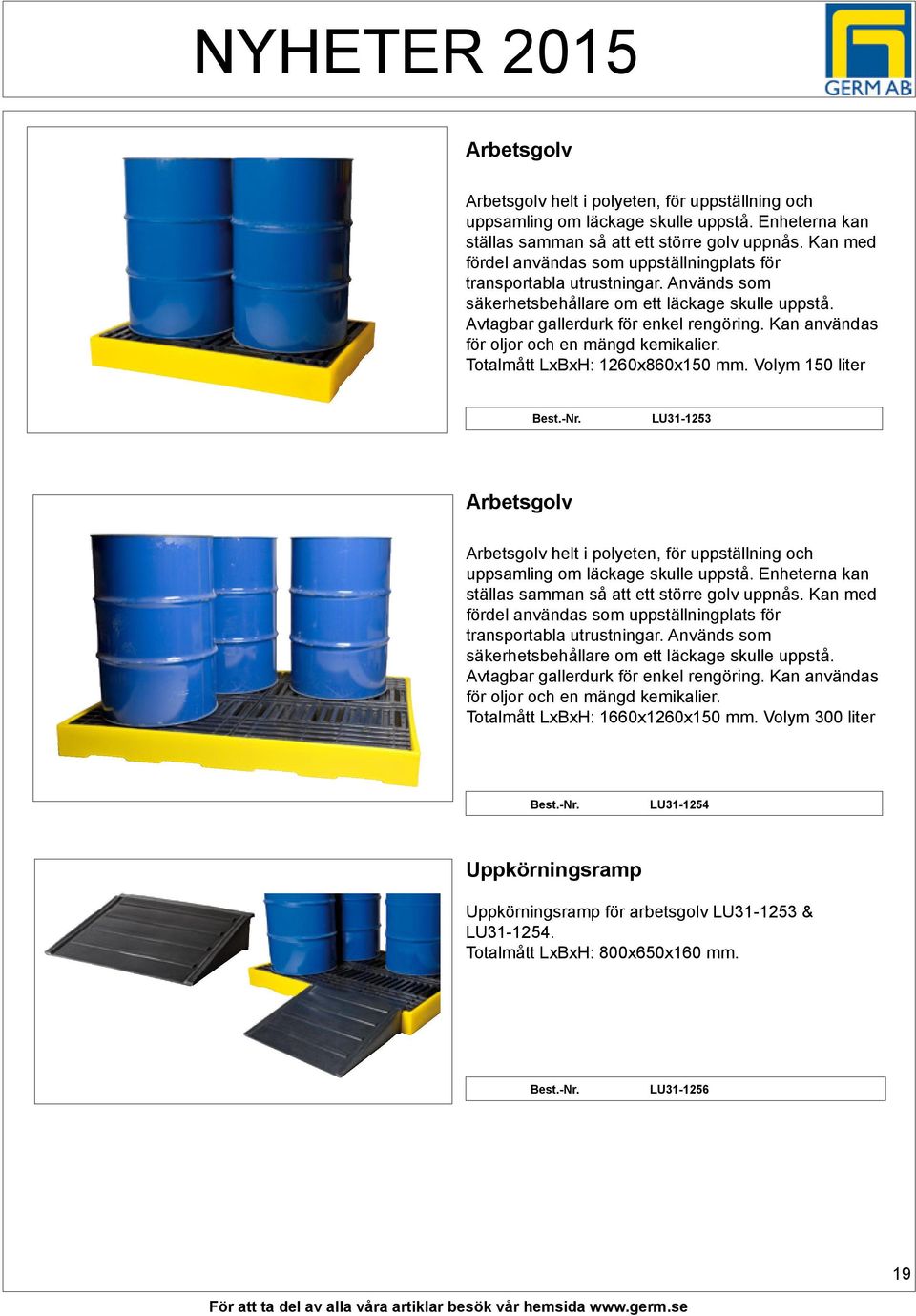 Kan användas för oljor och en mängd kemikalier. Totalmått LxBxH: 1260x860x150 mm. Volym 150 liter LU31-1253   Kan användas för oljor och en mängd kemikalier. Totalmått LxBxH: 1660x1260x150 mm.