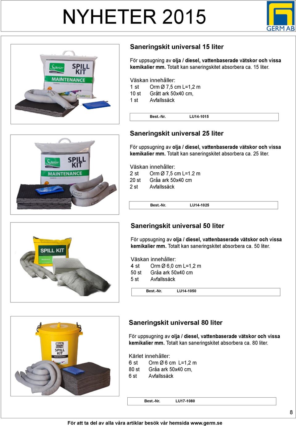 Väskan innehåller: 1 st Orm Ø 7,5 cm L=1,2 m 10 st Grått ark 50x40 cm, 1 st Avfallssäck LU14-1015 Saneringskit universal 25 liter För uppsugning av olja / diesel, vattenbaserade vätskor och vissa