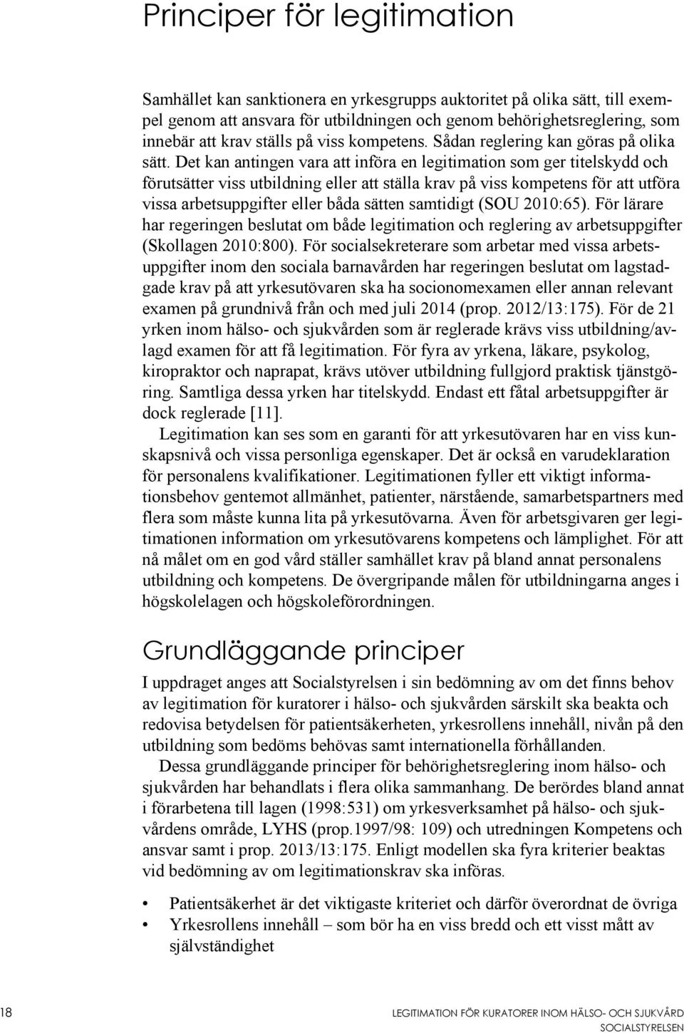 Det kan antingen vara att införa en legitimation som ger titelskydd och förutsätter viss utbildning eller att ställa krav på viss kompetens för att utföra vissa arbetsuppgifter eller båda sätten