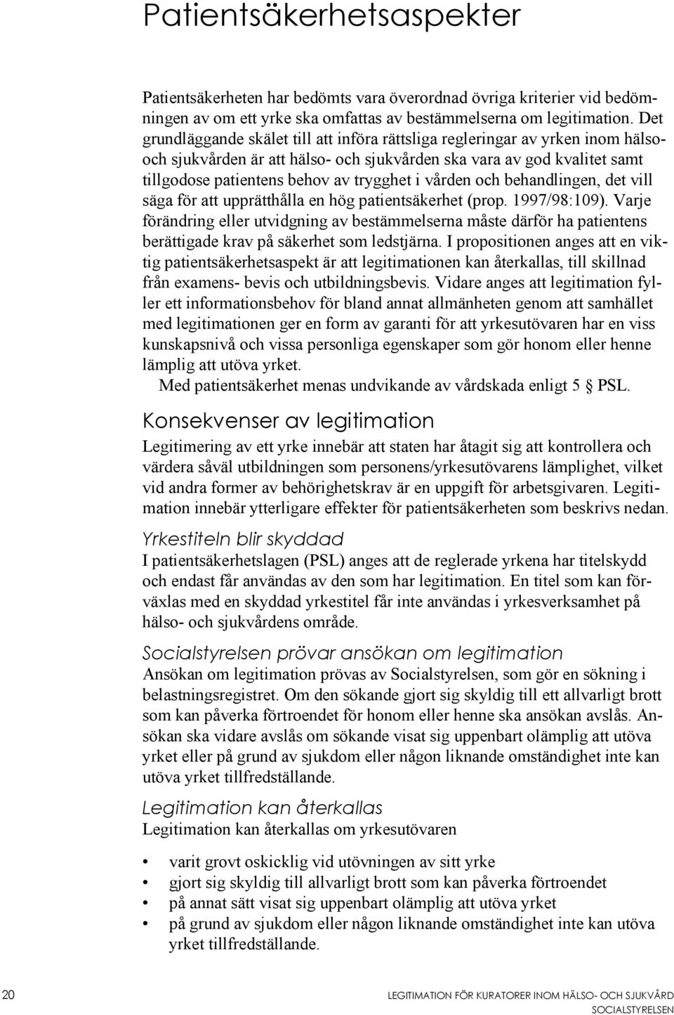 vården och behandlingen, det vill säga för att upprätthålla en hög patientsäkerhet (prop. 1997/98:109).