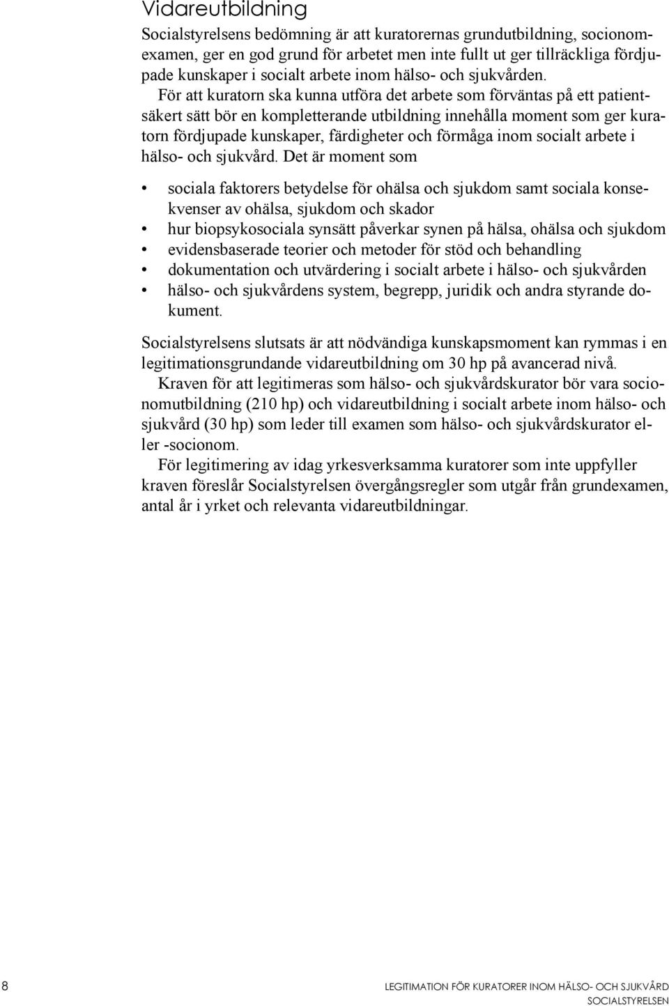 För att kuratorn ska kunna utföra det arbete som förväntas på ett patientsäkert sätt bör en kompletterande utbildning innehålla moment som ger kuratorn fördjupade kunskaper, färdigheter och förmåga