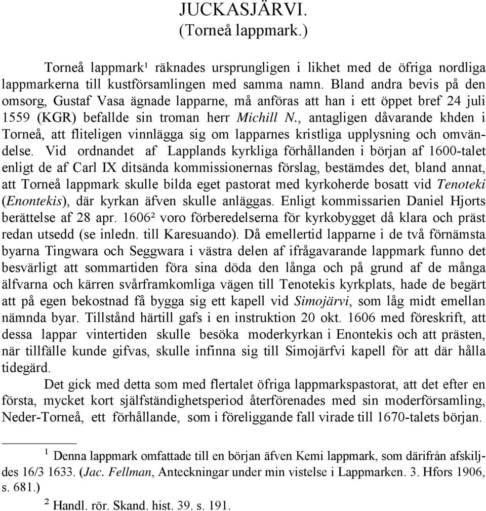 , antagligen dåvarande khden i Torneå, att fliteligen vinnlägga sig om lapparnes kristliga upplysning och omvändelse.