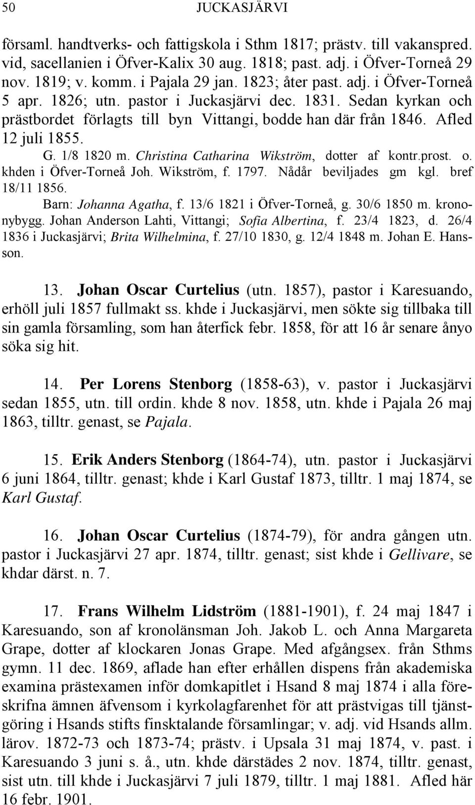 1/8 1820 m. Christina Catharina Wikström, dotter af kontr.prost. o. khden i Öfver-Torneå Joh. Wikström, f. 1797. Nådår beviljades gm kgl. bref 18/11 1856. Barn: Johanna Agatha, f.