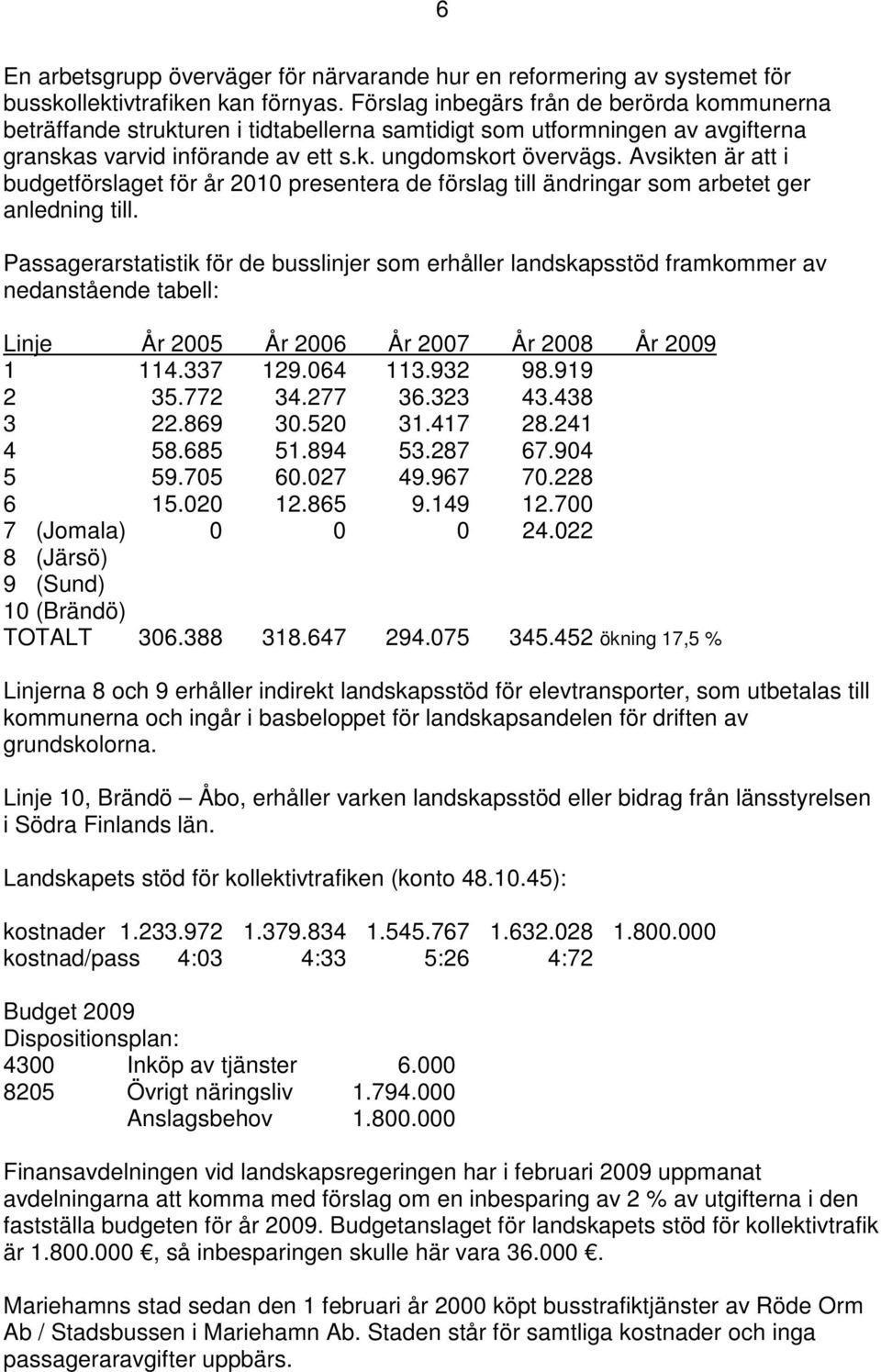 Avsikten är att i budgetförslaget för år 2010 presentera de förslag till ändringar som arbetet ger anledning till.