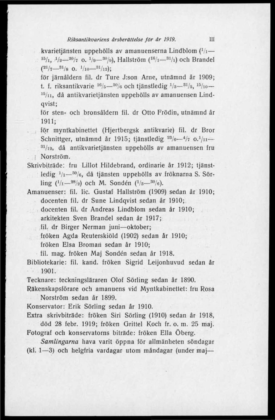 dr Otto Frödin, utnämnd år 1911; för myntkabinettet (Hjertbergsk antikvarie) fil. dr Bror Sehnittger, utnämnd år 1915; tjänstledig 23 /e i h o.