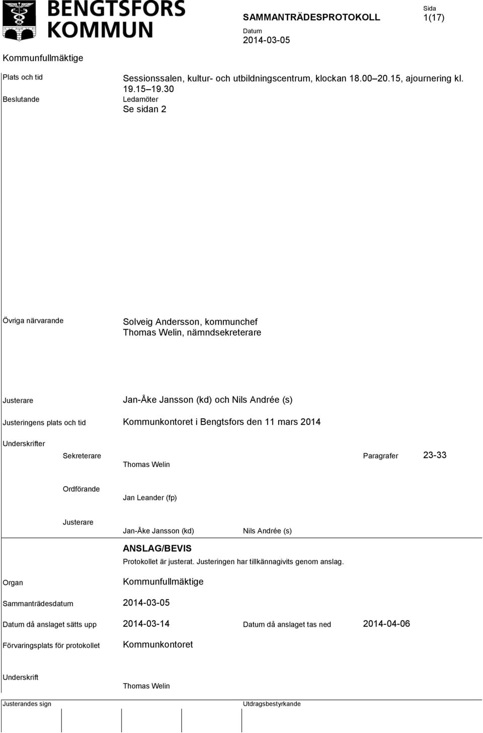 Kommunkontoret i Bengtsfors den 11 mars 2014 Underskrifter Sekreterare Paragrafer 23-33 Thomas Welin Ordförande Jan Leander (fp) Justerare Jan-Åke Jansson (kd) Nils Andrée (s)