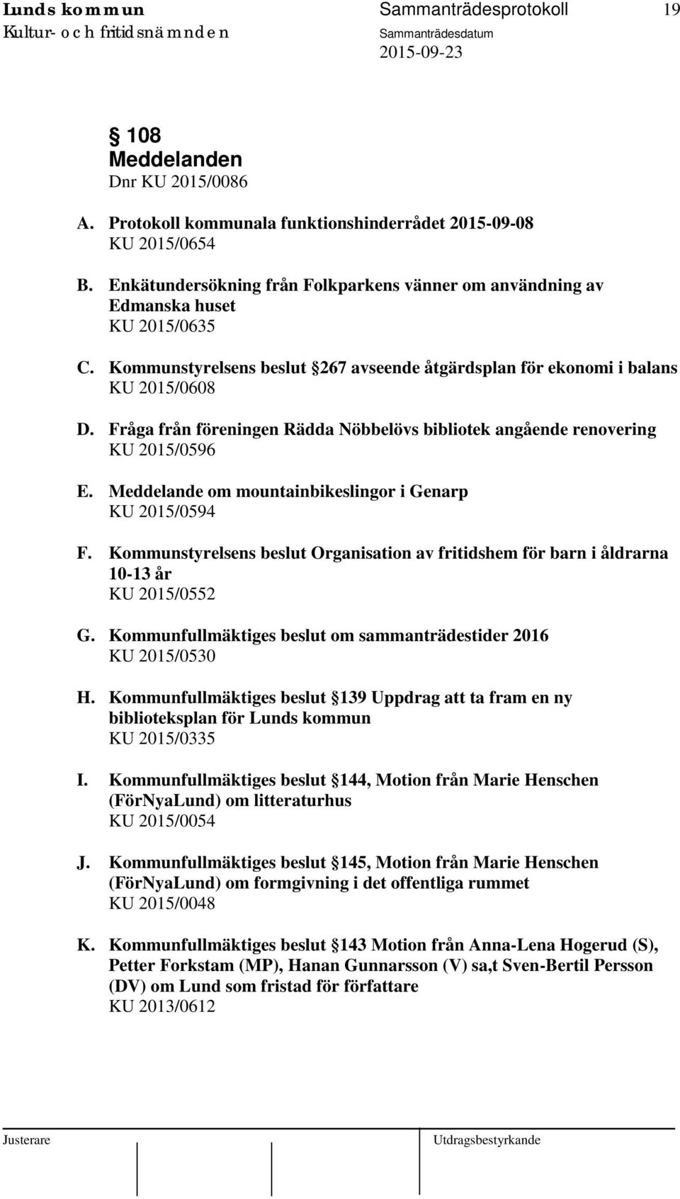 Fråga från föreningen Rädda Nöbbelövs bibliotek angående renovering KU 2015/0596 E. Meddelande om mountainbikeslingor i Genarp KU 2015/0594 F.