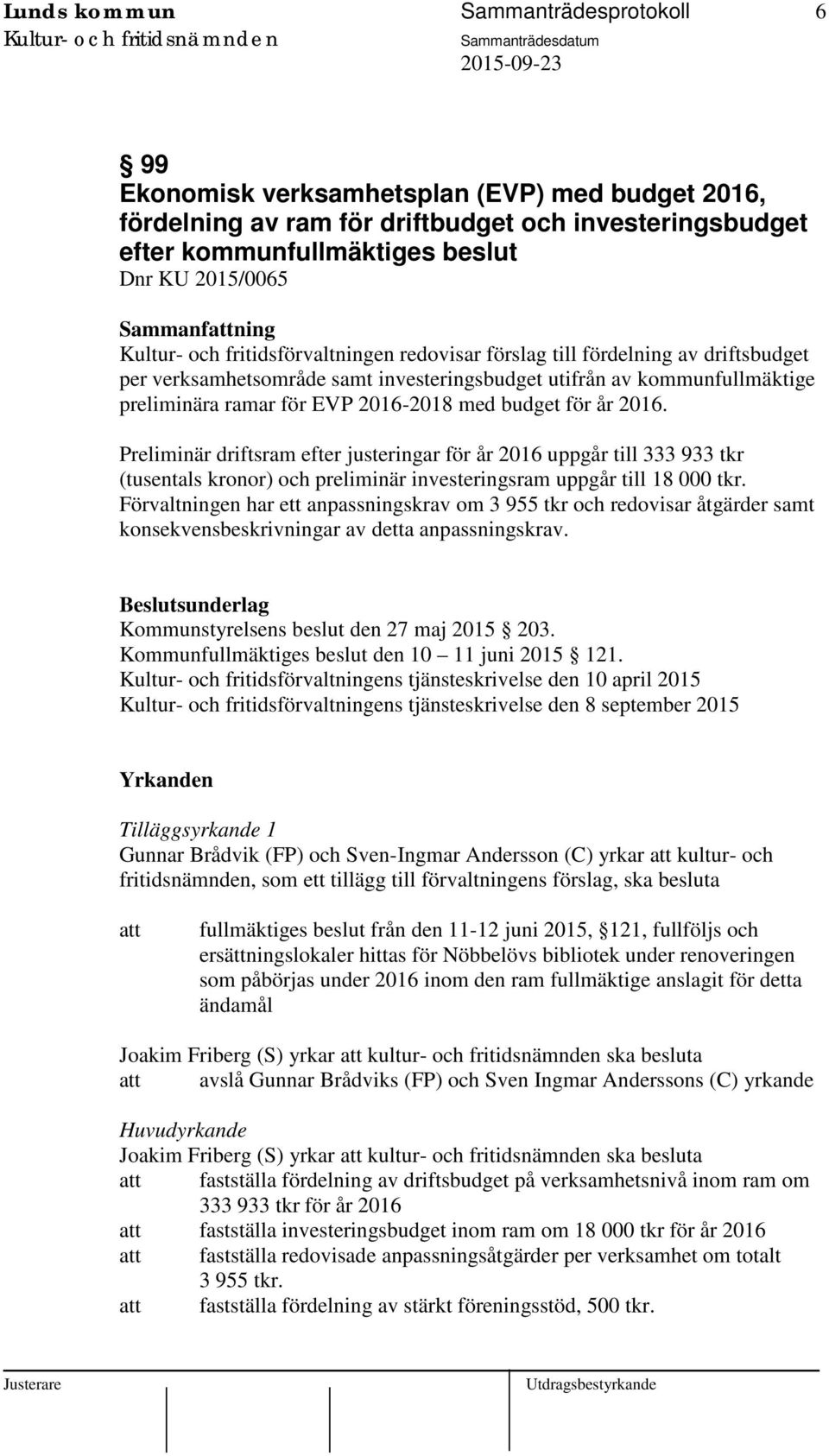 2016-2018 med budget för år 2016. Preliminär driftsram efter justeringar för år 2016 uppgår till 333 933 tkr (tusentals kronor) och preliminär investeringsram uppgår till 18 000 tkr.